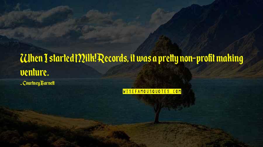 Quotes Twd Quotes By Courtney Barnett: When I started Milk! Records, it was a Quotes Twd Quotes By Courtney Barnett: When I started Milk! Records, it was a
