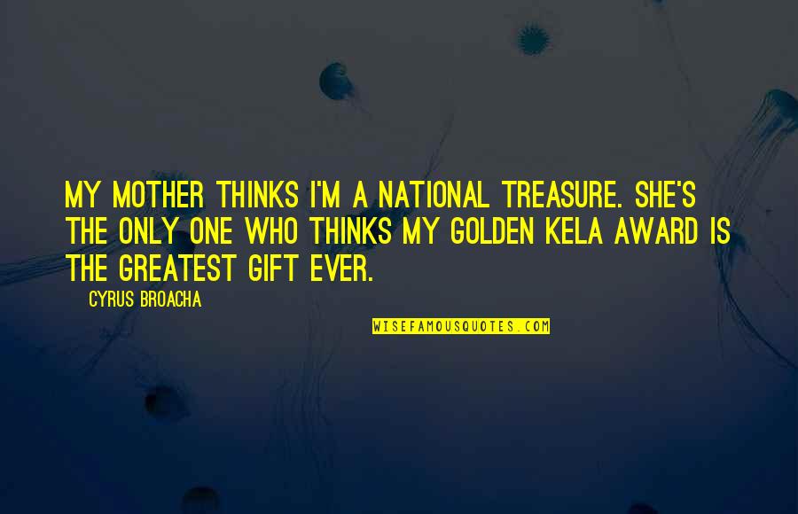 Quotes Typewriter Love Quotes By Cyrus Broacha: My mother thinks I'm a national treasure. She's