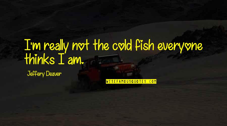 Quotes Typography Tumblr Quotes By Jeffery Deaver: I'm really not the cold fish everyone thinks