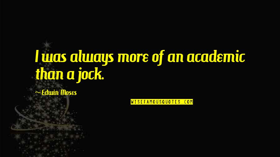 Quotes Ubik Quotes By Edwin Moses: I was always more of an academic than
