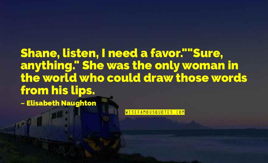 Quotes Uchiha Shisui Quotes By Elisabeth Naughton: Shane, listen, I need a favor.""Sure, anything." She