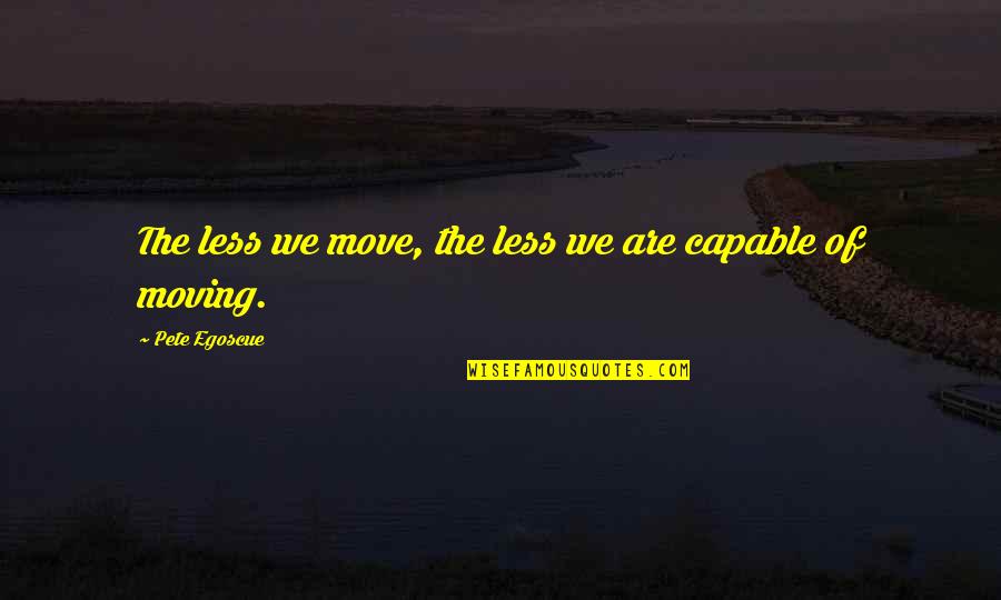 Quotes Ulang Tahun Pacar Quotes By Pete Egoscue: The less we move, the less we are