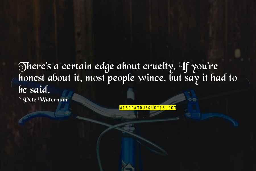Quotes Uncommon Valor Quotes By Pete Waterman: There's a certain edge about cruelty. If you're