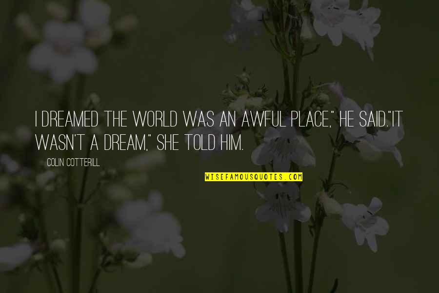 Quotes Unidentified Redhead Quotes By Colin Cotterill: I dreamed the world was an awful place," Quotes Unidentified Redhead Quotes By Colin Cotterill: I dreamed the world was an awful place,"