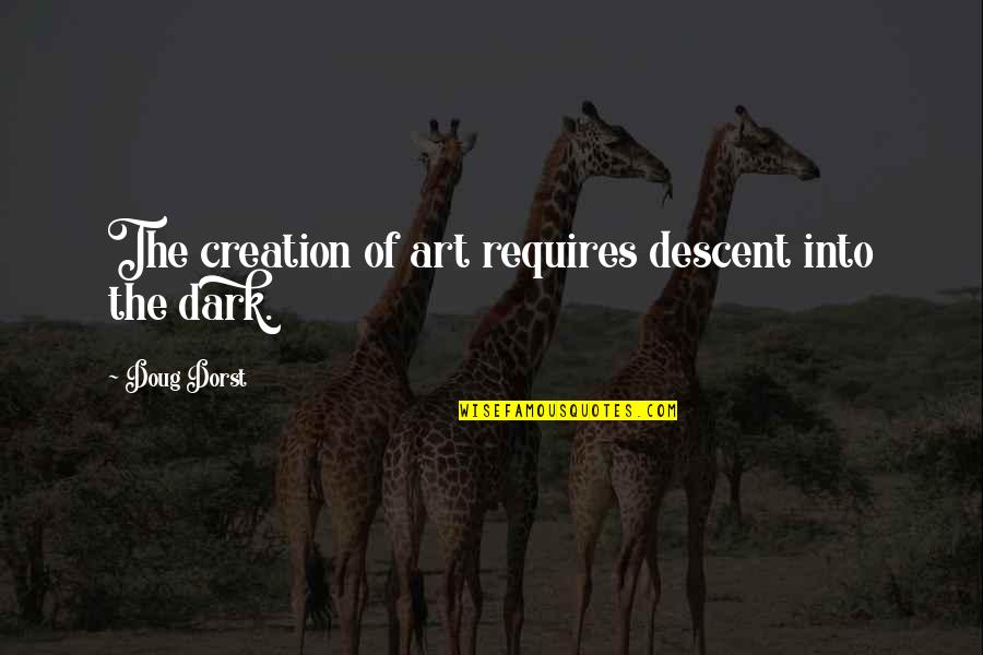 Quotes Unreasonable Man Quotes By Doug Dorst: The creation of art requires descent into the