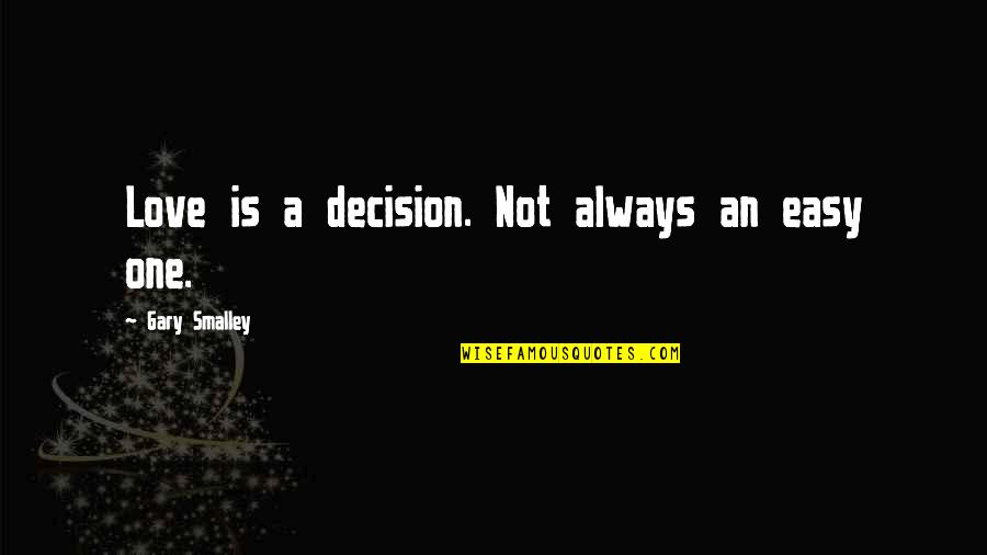 Quotes Unreasonable Man Quotes By Gary Smalley: Love is a decision. Not always an easy