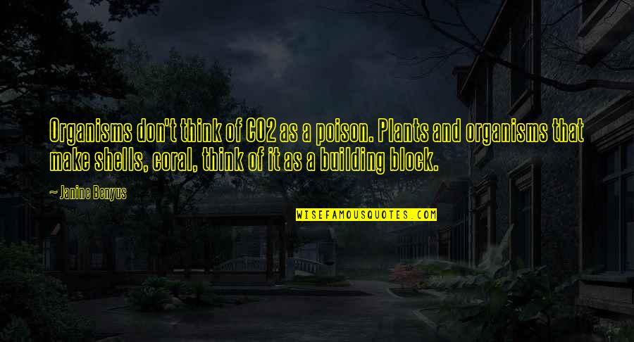 Quotes Unthinkable Movie Quotes By Janine Benyus: Organisms don't think of CO2 as a poison.