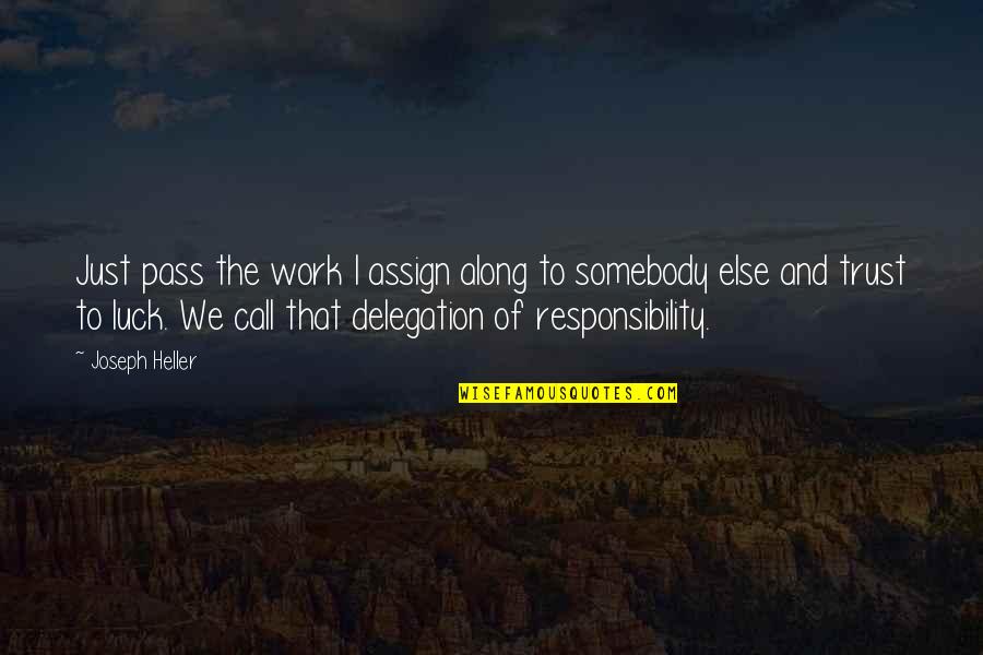 Quotes Various Quotes By Joseph Heller: Just pass the work I assign along to Quotes Various Quotes By Joseph Heller: Just pass the work I assign along to