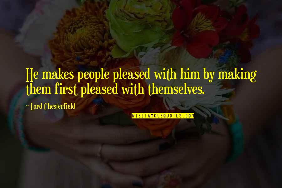Quotes Various Quotes By Lord Chesterfield: He makes people pleased with him by making Quotes Various Quotes By Lord Chesterfield: He makes people pleased with him by making