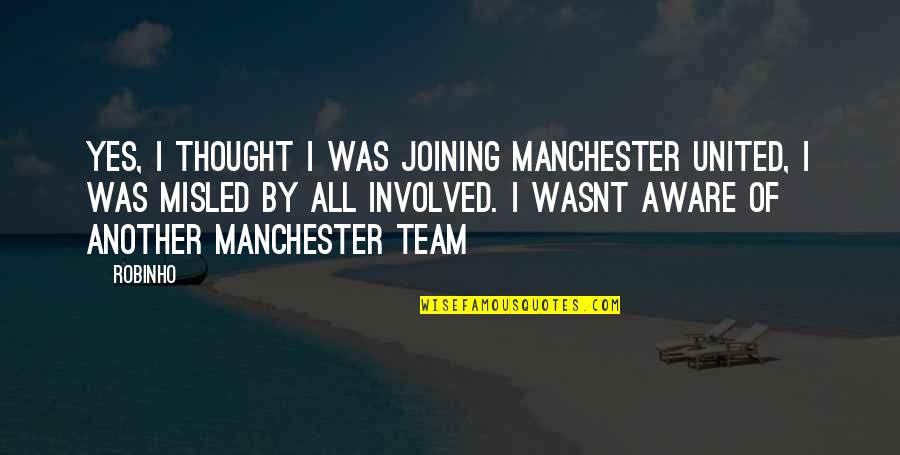 Quotes Vedas Love Quotes By Robinho: Yes, I thought I was joining Manchester United,