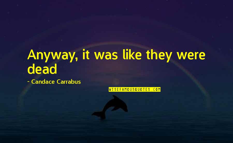 Quotes Verdade Quotes By Candace Carrabus: Anyway, it was like they were dead