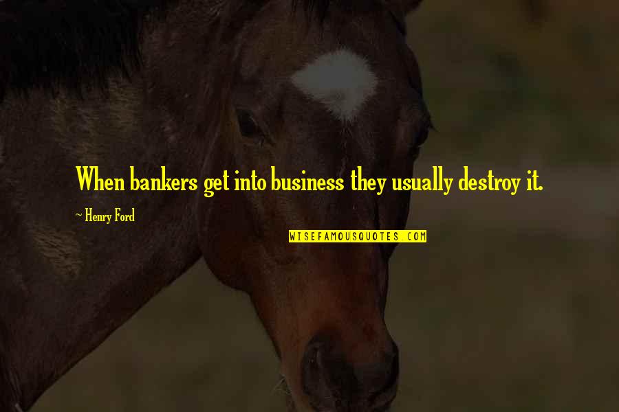 Quotes Verwerken In Tekst Quotes By Henry Ford: When bankers get into business they usually destroy