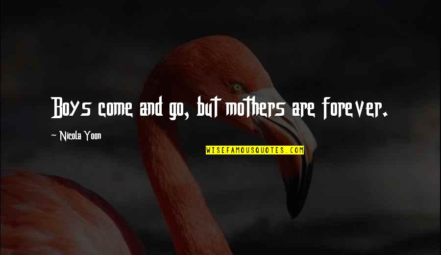 Quotes Verwerken In Tekst Quotes By Nicola Yoon: Boys come and go, but mothers are forever. Quotes Verwerken In Tekst Quotes By Nicola Yoon: Boys come and go, but mothers are forever.