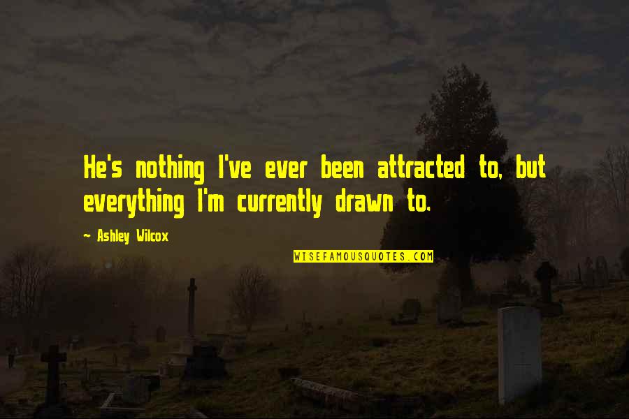 Quotes Via Scrapu Quotes By Ashley Wilcox: He's nothing I've ever been attracted to, but