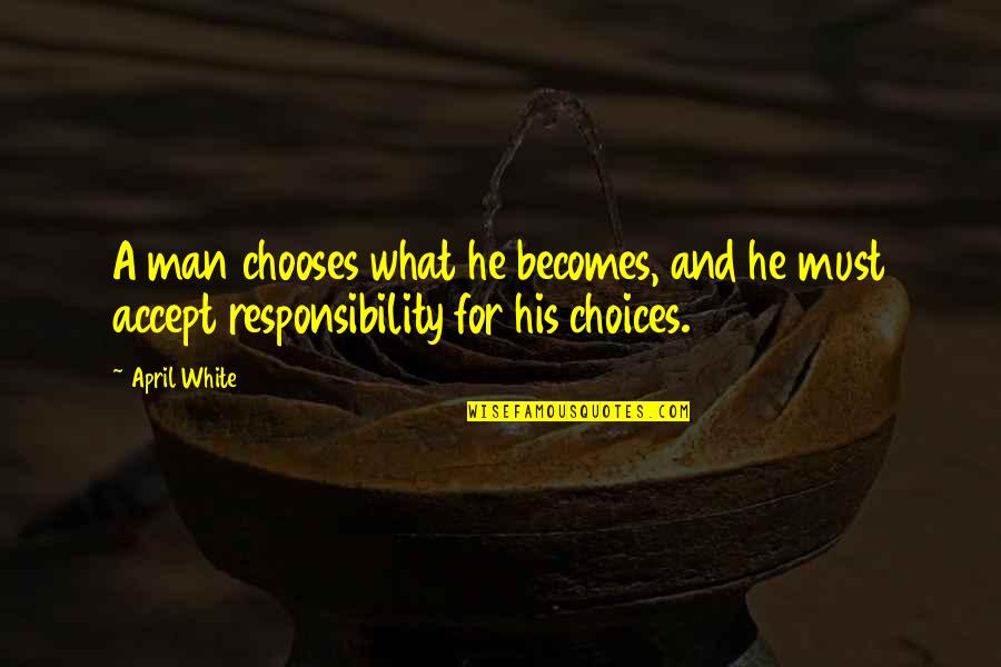 Quotes Viagem Quotes By April White: A man chooses what he becomes, and he