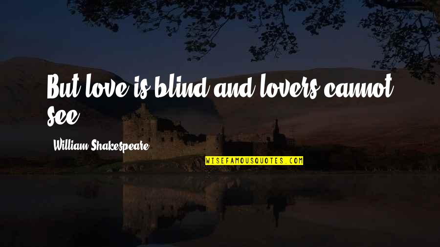 Quotes Viagem Quotes By William Shakespeare: But love is blind and lovers cannot see