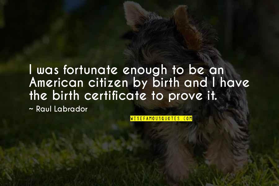 Quotes Viaggi Quotes By Raul Labrador: I was fortunate enough to be an American