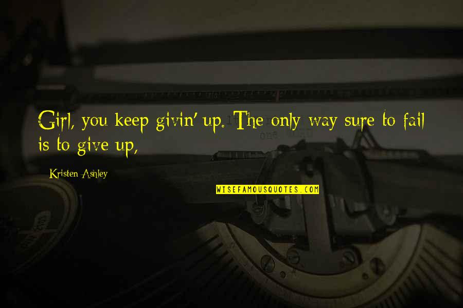 Quotes Viaggiare Quotes By Kristen Ashley: Girl, you keep givin' up. The only way