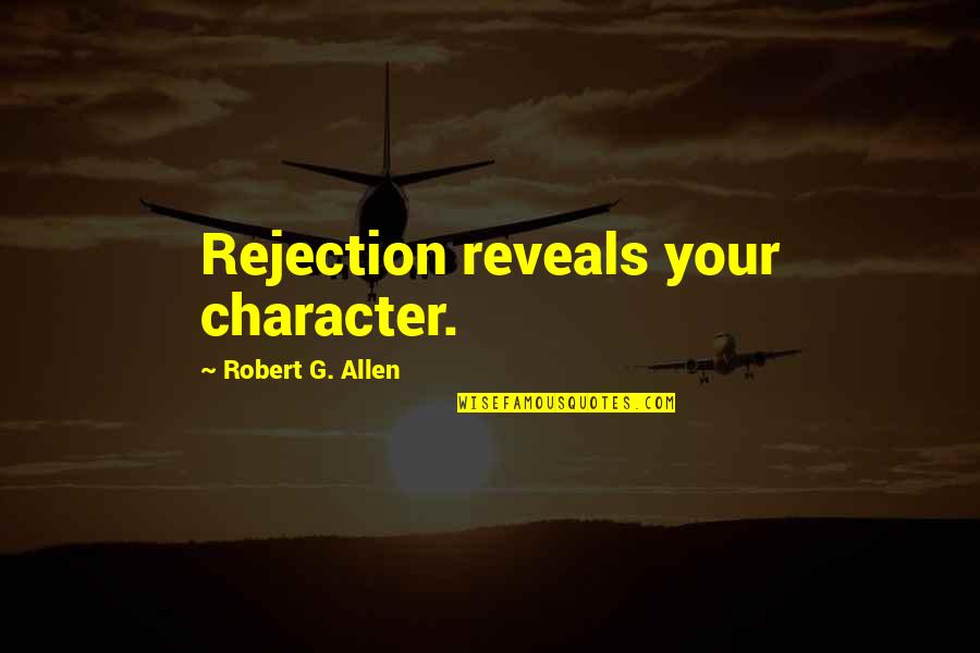 Quotes Vibration Of Life Quotes By Robert G. Allen: Rejection reveals your character.