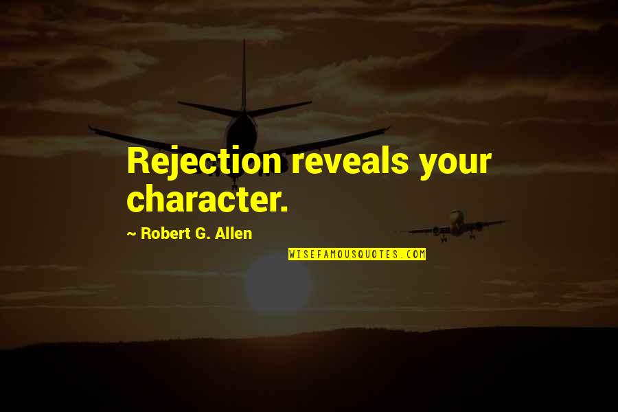 Quotes Vibration Of Life Quotes By Robert G. Allen: Rejection reveals your character. Quotes Vibration Of Life Quotes By Robert G. Allen: Rejection reveals your character.