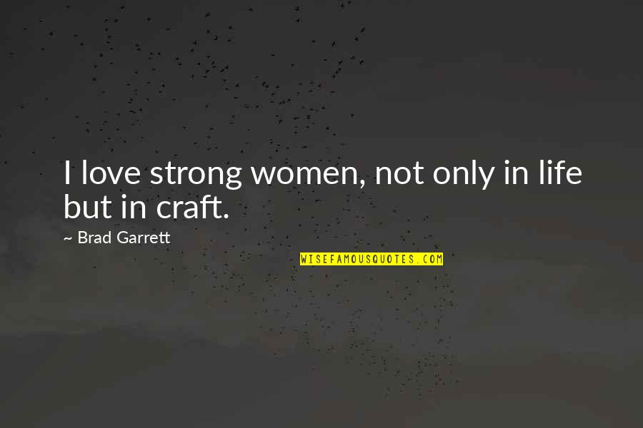 Quotes Visible Invisible Quotes By Brad Garrett: I love strong women, not only in life