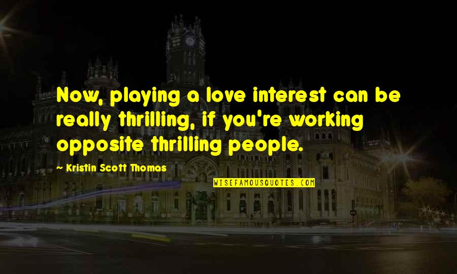 Quotes Visible Invisible Quotes By Kristin Scott Thomas: Now, playing a love interest can be really