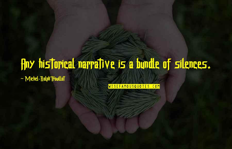 Quotes Visionary Love Quotes By Michel-Rolph Trouillot: Any historical narrative is a bundle of silences.