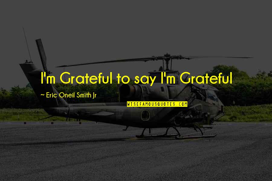 Quotes Voetbal Quotes By Eric Oneil Smith Jr: I'm Grateful to say I'm Grateful