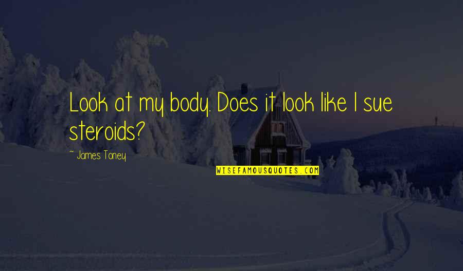 Quotes Voetbal Quotes By James Toney: Look at my body. Does it look like