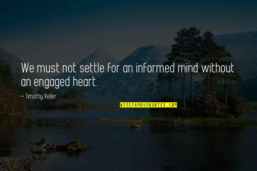 Quotes Vriendschap Quotes By Timothy Keller: We must not settle for an informed mind Quotes Vriendschap Quotes By Timothy Keller: We must not settle for an informed mind