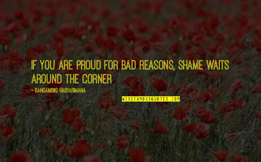 Quotes Waits Quotes By Bangambiki Habyarimana: If you are proud for bad reasons, shame