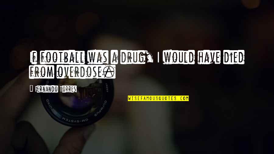 Quotes Wally Quotes By Fernando Torres: If football was a drug, I would have