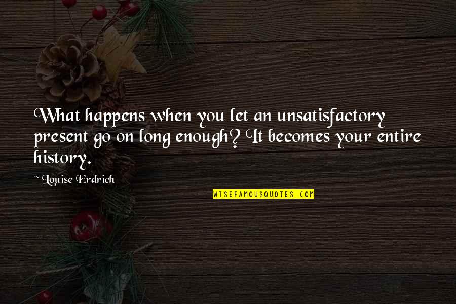 Quotes Wanita Mandiri Quotes By Louise Erdrich: What happens when you let an unsatisfactory present