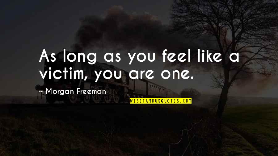 Quotes Wanita Mandiri Quotes By Morgan Freeman: As long as you feel like a victim,