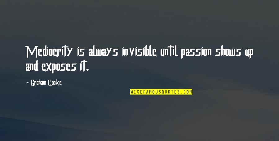 Quotes Warcraft 3 Quotes By Graham Cooke: Mediocrity is always invisible until passion shows up