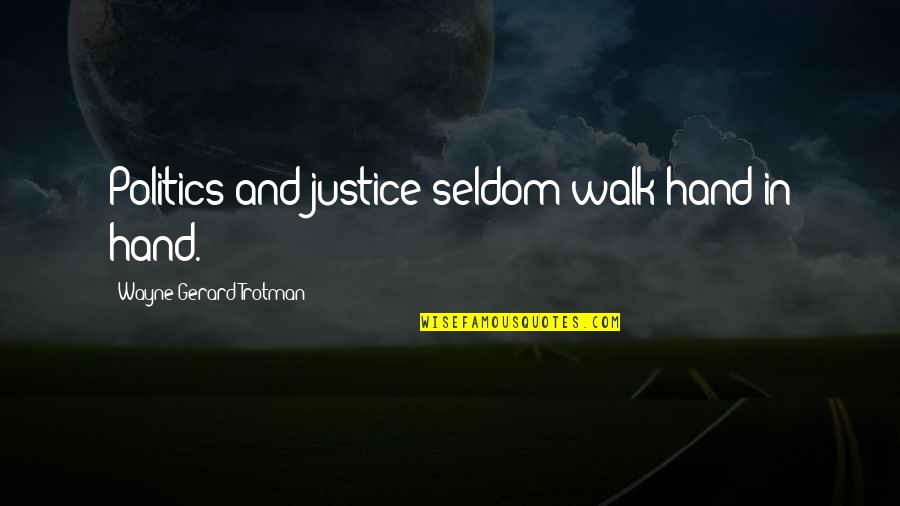 Quotes Wayne Quotes By Wayne Gerard Trotman: Politics and justice seldom walk hand in hand.