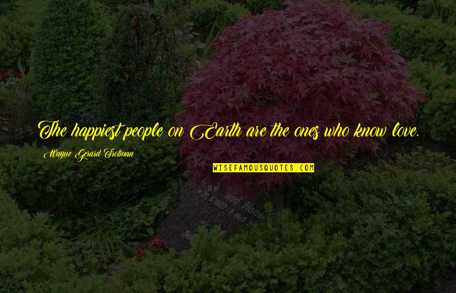 Quotes Wayne Quotes By Wayne Gerard Trotman: The happiest people on Earth are the ones