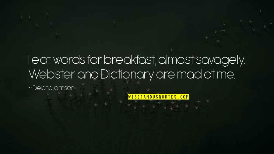 Quotes Webster Quotes By Delano Johnson: I eat words for breakfast, almost savagely. Webster