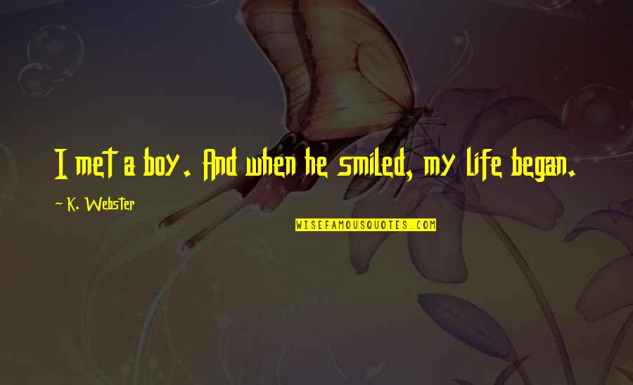 Quotes Webster Quotes By K. Webster: I met a boy. And when he smiled, Quotes Webster Quotes By K. Webster: I met a boy. And when he smiled,