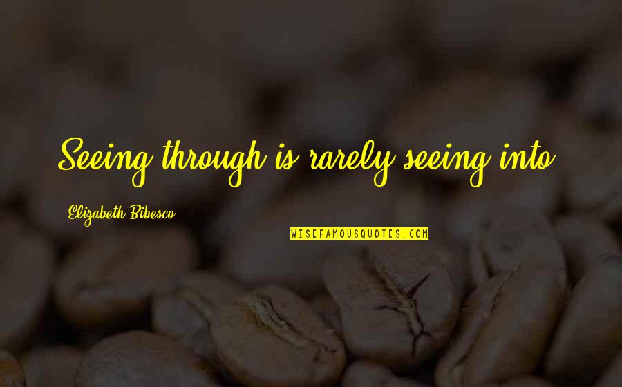 Quotes Weekly Quotes By Elizabeth Bibesco: Seeing through is rarely seeing into.