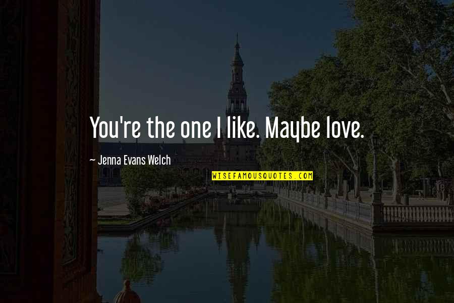 Quotes Welch Quotes By Jenna Evans Welch: You're the one I like. Maybe love.