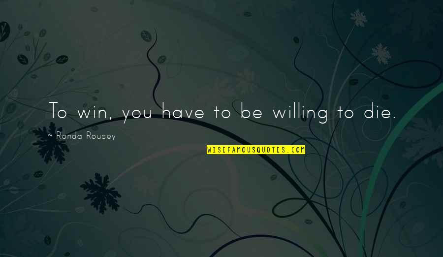 Quotes Werther Quotes By Ronda Rousey: To win, you have to be willing to