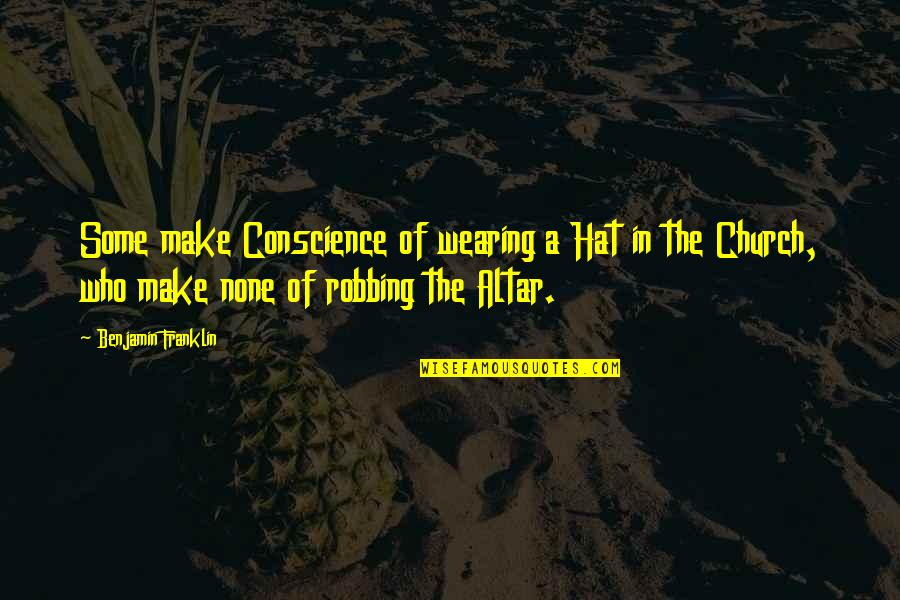 Quotes Wesley Quotes By Benjamin Franklin: Some make Conscience of wearing a Hat in