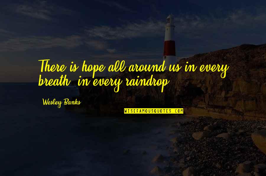 Quotes Wesley Quotes By Wesley Banks: There is hope all around us-in every breath,