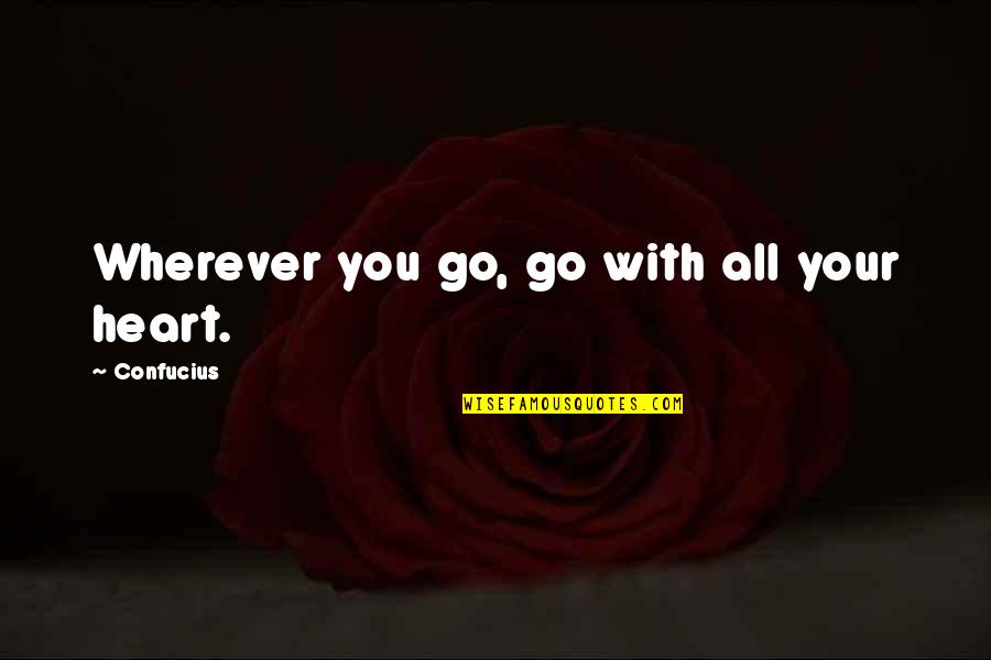 Quotes Wherever Quotes By Confucius: Wherever you go, go with all your heart.