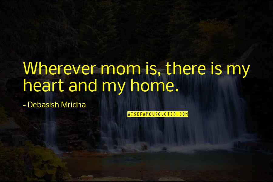Quotes Wherever Quotes By Debasish Mridha: Wherever mom is, there is my heart and