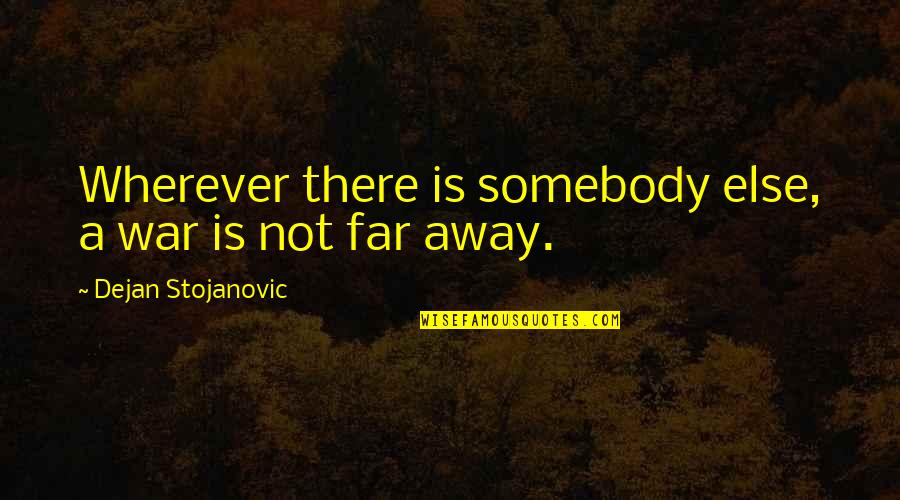 Quotes Wherever Quotes By Dejan Stojanovic: Wherever there is somebody else, a war is