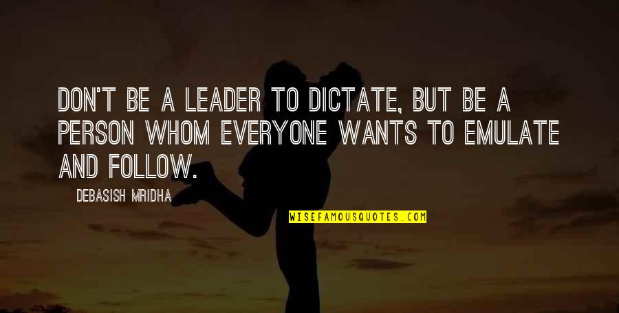 Quotes Whom U Love Quotes By Debasish Mridha: Don't be a leader to dictate, but be