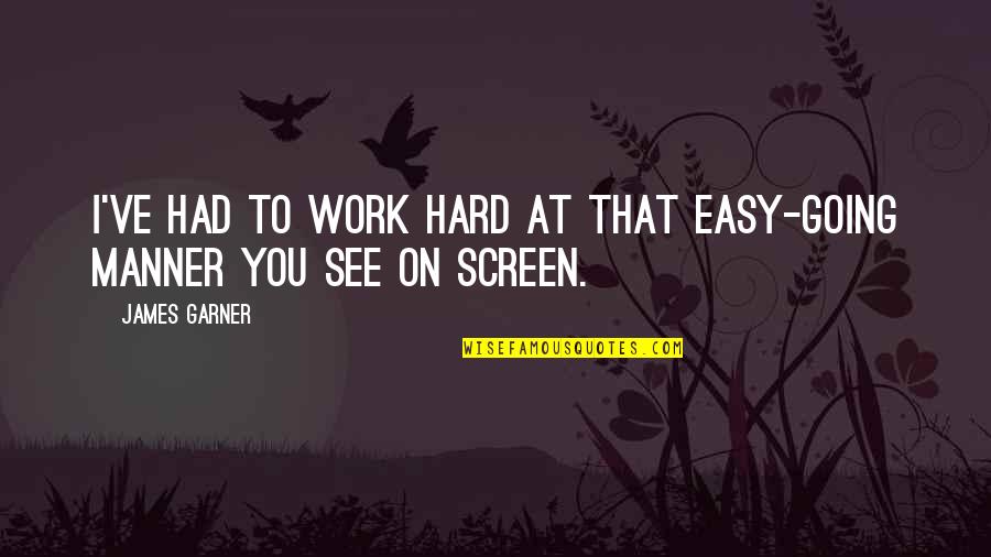 Quotes Windshield Replacement Quotes By James Garner: I've had to work hard at that easy-going
