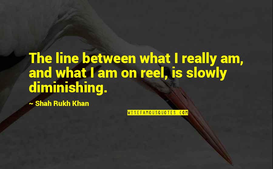 Quotes Winterson Quotes By Shah Rukh Khan: The line between what I really am, and
